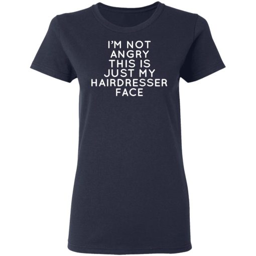 I’m Not Angry This Is Just My Hairdresser Face T-Shirts - Image 7