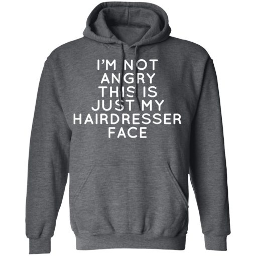 I’m Not Angry This Is Just My Hairdresser Face T-Shirts - Image 11