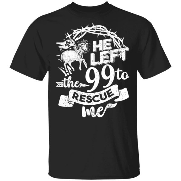He Left The 99 To Rescue Me T-Shirts 1