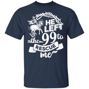 He Left The 99 To Rescue Me T-Shirts 6