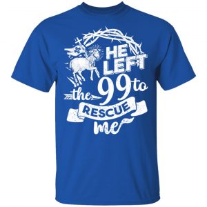 He Left The 99 To Rescue Me T-Shirts 7