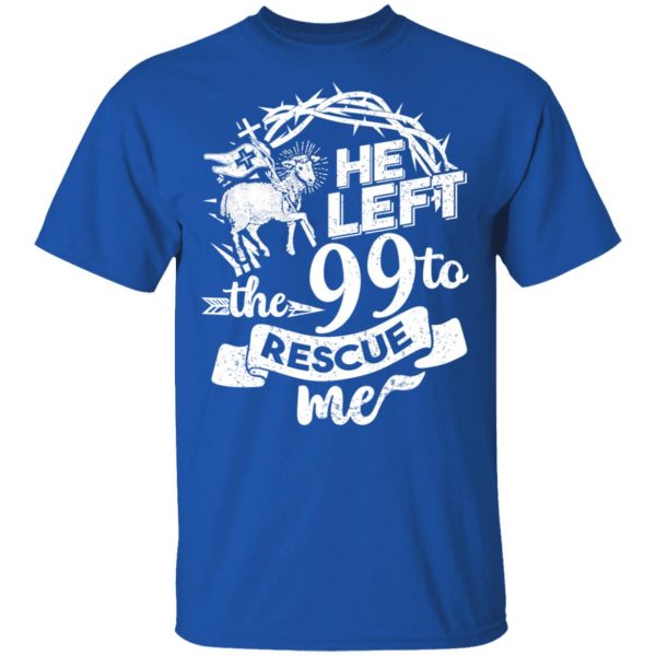 He Left The 99 To Rescue Me T-Shirts 4