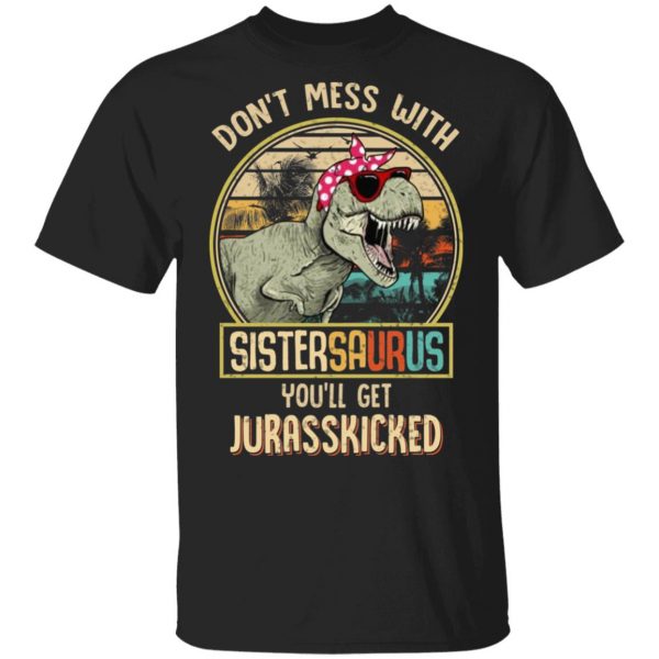 Don’t Mess With Sistersaurus You’ll Get Jurasskicked T-Shirts 1