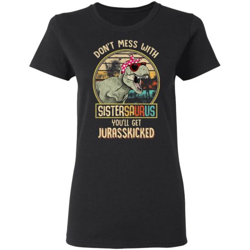 Don’t Mess With Sistersaurus You’ll Get Jurasskicked T-Shirts 2