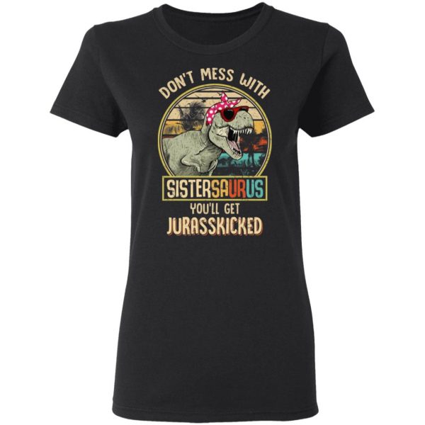 Don’t Mess With Sistersaurus You’ll Get Jurasskicked T-Shirts 2