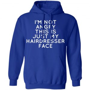 I’m Not Angry This Is Just My Hairdresser Face T-Shirts 25