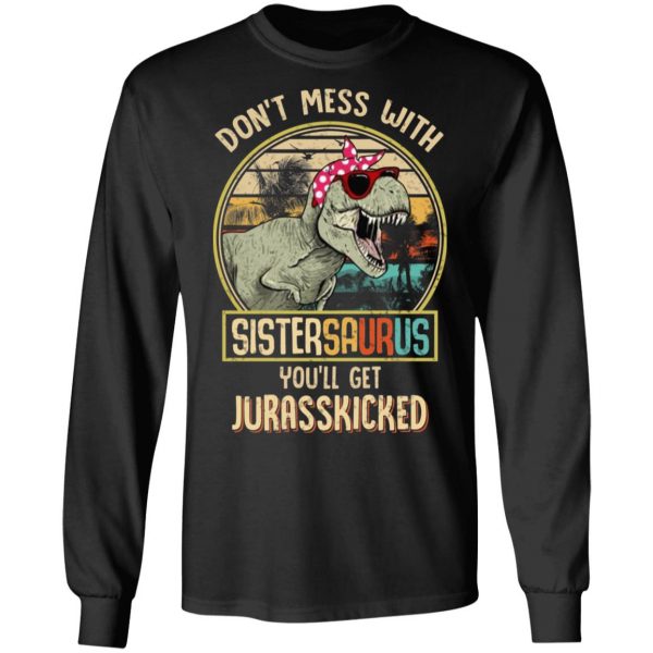 Don’t Mess With Sistersaurus You’ll Get Jurasskicked T-Shirts 3