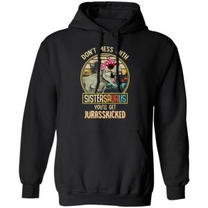 Don’t Mess With Sistersaurus You’ll Get Jurasskicked T-Shirts 7