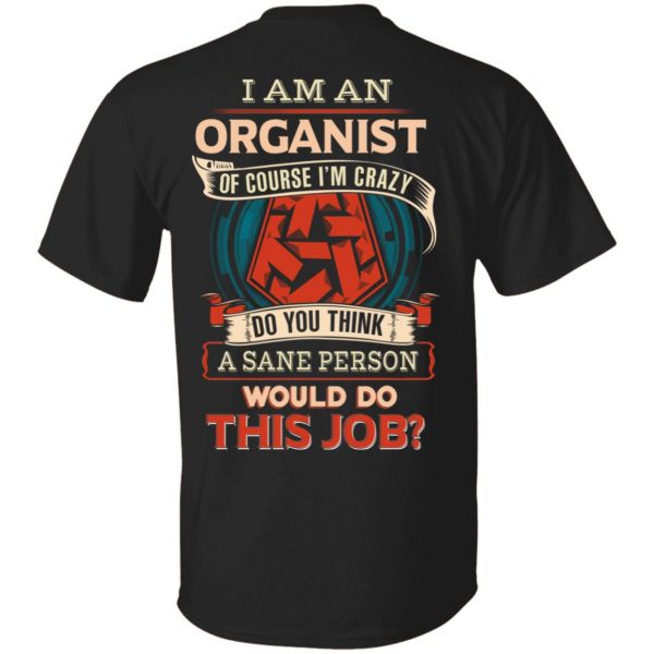 I Am An Organist Of Course I’m Crazy Do You Think A Sane Person Would Do This Job T-Shirts 1
