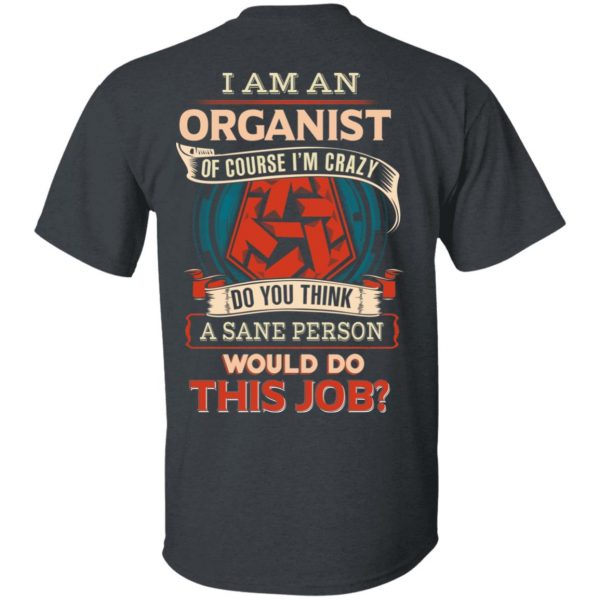 I Am An Organist Of Course I’m Crazy Do You Think A Sane Person Would Do This Job T-Shirts 2