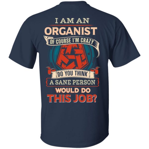 I Am An Organist Of Course I’m Crazy Do You Think A Sane Person Would Do This Job T-Shirts 3