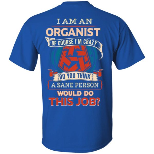 I Am An Organist Of Course I’m Crazy Do You Think A Sane Person Would Do This Job T-Shirts 4