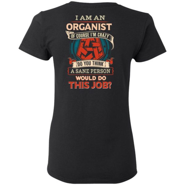 I Am An Organist Of Course I’m Crazy Do You Think A Sane Person Would Do This Job T-Shirts 5