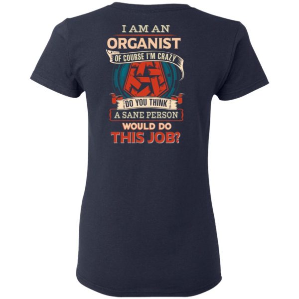 I Am An Organist Of Course I’m Crazy Do You Think A Sane Person Would Do This Job T-Shirts 7