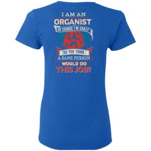 I Am An Organist Of Course I’m Crazy Do You Think A Sane Person Would Do This Job T-Shirts 20