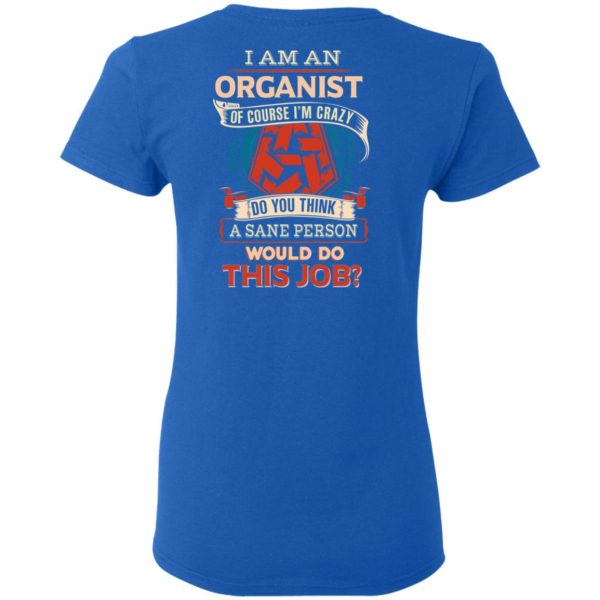 I Am An Organist Of Course I’m Crazy Do You Think A Sane Person Would Do This Job T-Shirts 8
