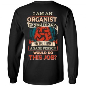 I Am An Organist Of Course I’m Crazy Do You Think A Sane Person Would Do This Job T-Shirts 21