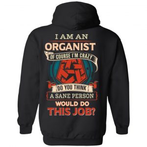 I Am An Organist Of Course I’m Crazy Do You Think A Sane Person Would Do This Job T-Shirts 22