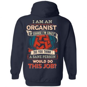 I Am An Organist Of Course I’m Crazy Do You Think A Sane Person Would Do This Job T-Shirts 23