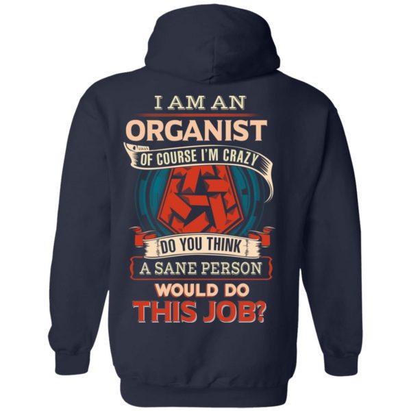 I Am An Organist Of Course I’m Crazy Do You Think A Sane Person Would Do This Job T-Shirts 11