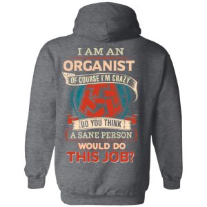 I Am An Organist Of Course I’m Crazy Do You Think A Sane Person Would Do This Job T-Shirts 24