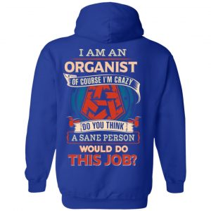 I Am An Organist Of Course I’m Crazy Do You Think A Sane Person Would Do This Job T-Shirts 25