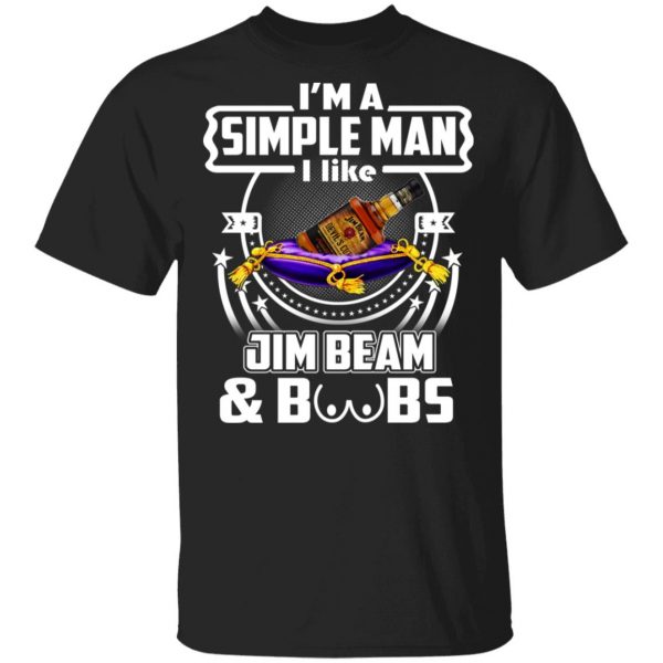 I’m A Simple Man I Like Jim Beam And Boobs T-Shirts 1