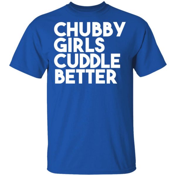 Chubby Girls Cuddle Better T-Shirts 1