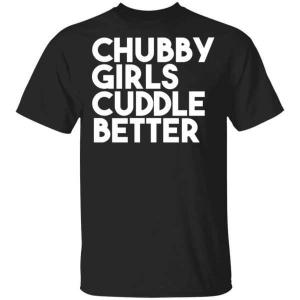 Chubby Girls Cuddle Better T-Shirts 2
