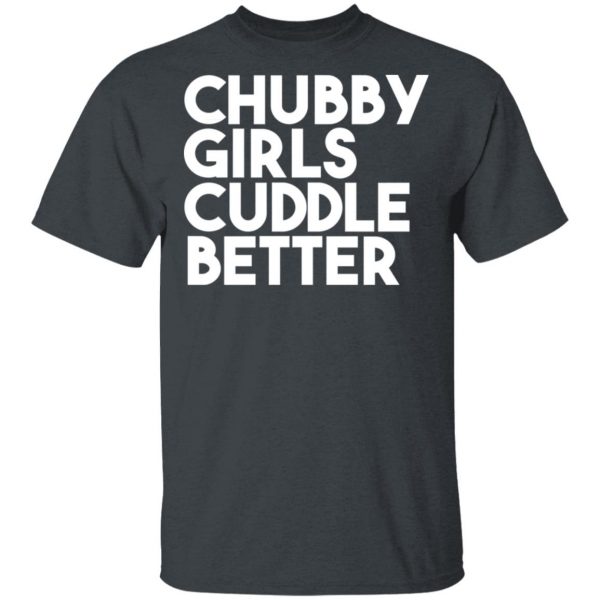 Chubby Girls Cuddle Better T-Shirts 3