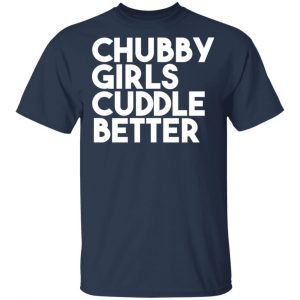 Chubby Girls Cuddle Better T-Shirts 16