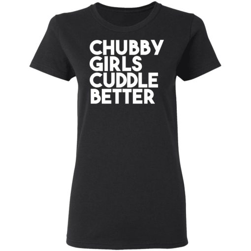 Chubby Girls Cuddle Better T-Shirts - Image 5