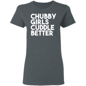 Chubby Girls Cuddle Better T-Shirts 18