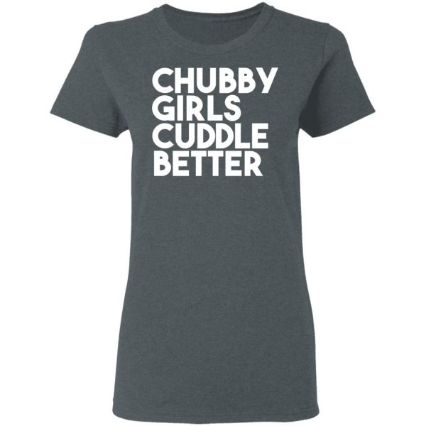 Chubby Girls Cuddle Better T-Shirts 6