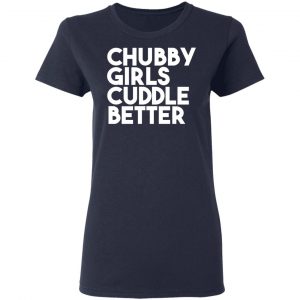 Chubby Girls Cuddle Better T-Shirts 19