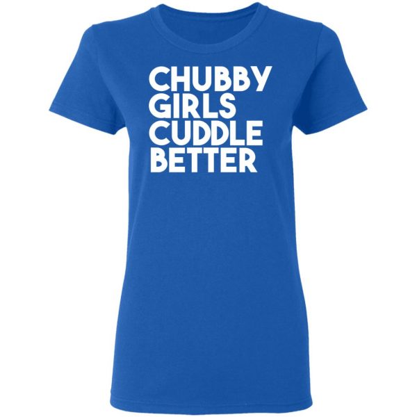Chubby Girls Cuddle Better T-Shirts 8