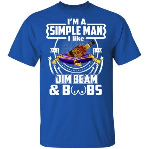 I’m A Simple Man I Like Jim Beam And Boobs T-Shirts 16