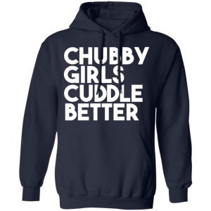 Chubby Girls Cuddle Better T-Shirts 23