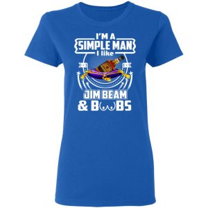 I’m A Simple Man I Like Jim Beam And Boobs T-Shirts 20
