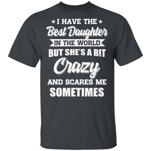 I Have The Best Daughter In The World But She’s A Bit Crazy T-Shirts - Image 2