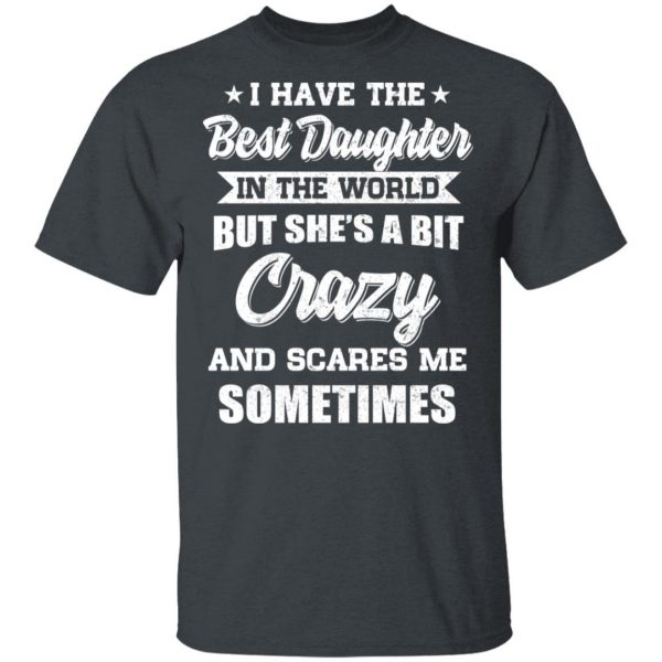 I Have The Best Daughter In The World But She’s A Bit Crazy T-Shirts 2