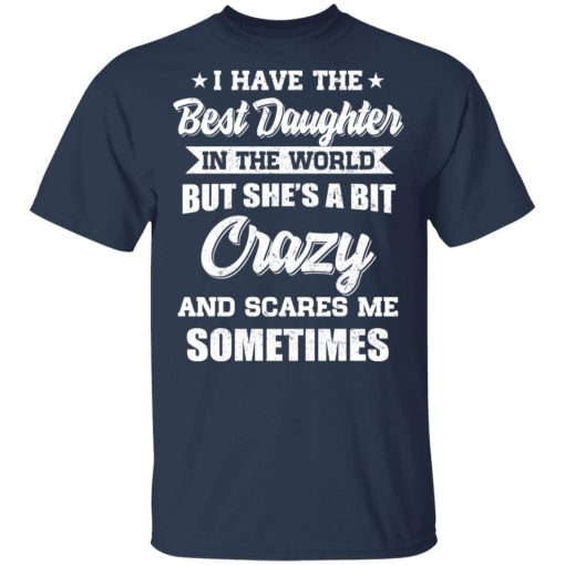 I Have The Best Daughter In The World But She’s A Bit Crazy T-Shirts - Image 3