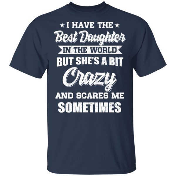 I Have The Best Daughter In The World But She’s A Bit Crazy T-Shirts 3