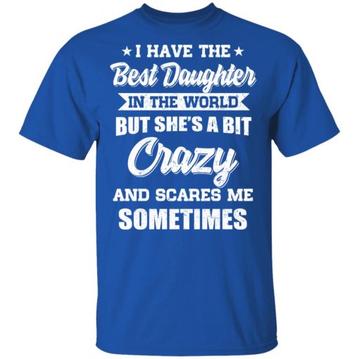 I Have The Best Daughter In The World But She’s A Bit Crazy T-Shirts - Image 4