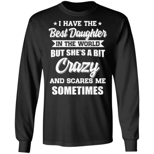 I Have The Best Daughter In The World But She’s A Bit Crazy T-Shirts - Image 9