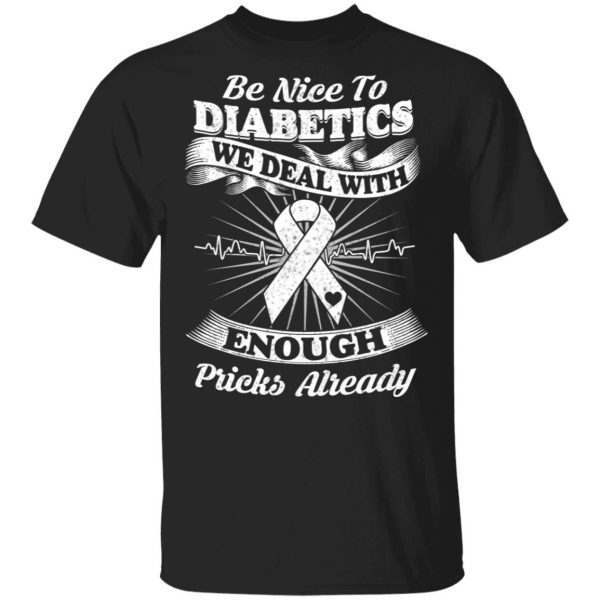 Be Nice To Diabetics We Deal With Enough Pricks Already T-Shirts 1