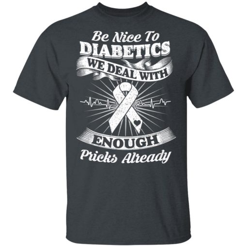 Be Nice To Diabetics We Deal With Enough Pricks Already T-Shirts - Image 2