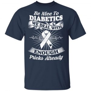 Be Nice To Diabetics We Deal With Enough Pricks Already T-Shirts 15