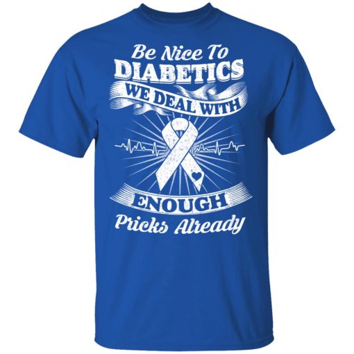 Be Nice To Diabetics We Deal With Enough Pricks Already T-Shirts 4