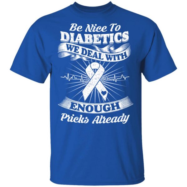 Be Nice To Diabetics We Deal With Enough Pricks Already T-Shirts 4